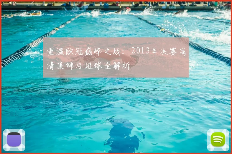 重温欧冠巅峰之战:2013年决赛高清集锦与进球全解析