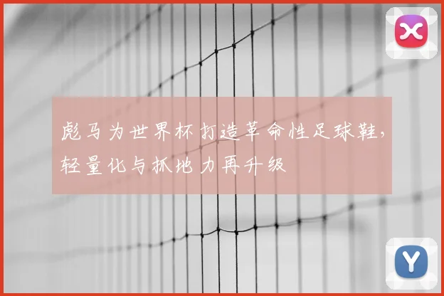 彪马为世界杯打造革命性足球鞋，轻量化与抓地力再升级